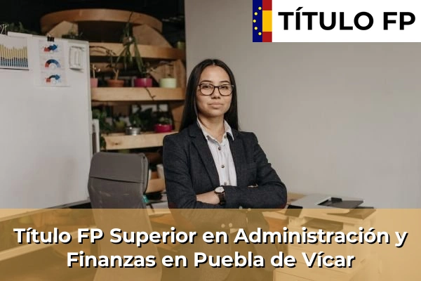 Título FP Superior en Administración y Finanzas en Andalucía 255 Título FP Superior en Administración y Finanzas en Puebla de Vícar