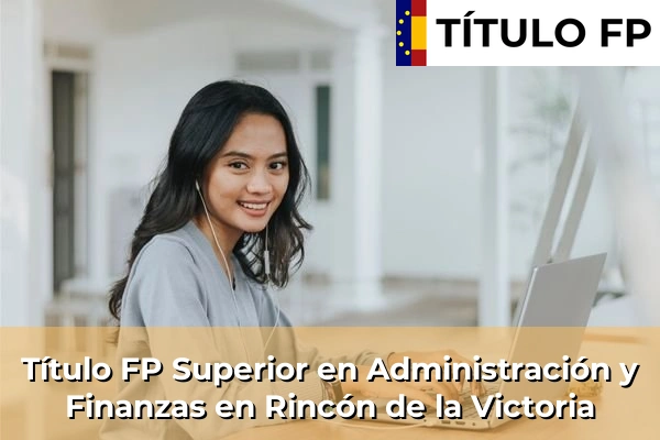 Título FP Superior en Administración y Finanzas en Andalucía 262 Título FP Superior en Administración y Finanzas en Rincón de la Victoria