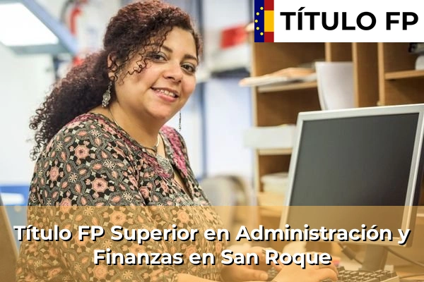Título FP Superior en Administración y Finanzas en Andalucía 279 Título FP Superior en Administración y Finanzas en San Roque