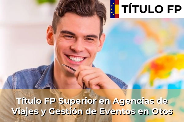 Título FP Superior en Agencias de Viajes y Gestión de Eventos en Comunidad Valenciana 224 Título FP Superior en Agencias de Viajes y Gestión de Eventos en Otos