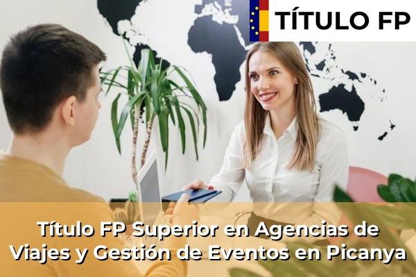 Título FP Superior en Agencias de Viajes y Gestión de Eventos en Comunidad Valenciana 233 Título FP Superior en Agencias de Viajes y Gestión de Eventos en Picanya