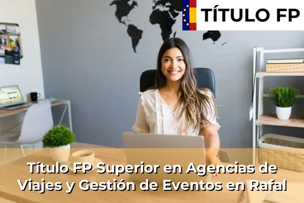 Título FP Superior en Agencias de Viajes y Gestión de Eventos en Comunidad Valenciana 246 Título FP Superior en Agencias de Viajes y Gestión de Eventos en Rafal