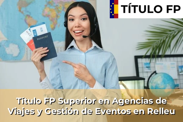 Título FP Superior en Agencias de Viajes y Gestión de Eventos en Comunidad Valenciana 252 Título FP Superior en Agencias de Viajes y Gestión de Eventos en Relleu