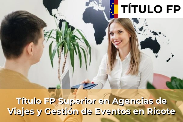 Título FP Superior en Agencias de Viajes y Gestión de Eventos en Santomera 105 Título FP Superior en Agencias de Viajes y Gestión de Eventos en Ricote