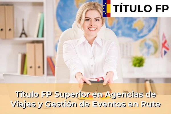 Título FP Superior en Agencias de Viajes y Gestión de Eventos en Rute
