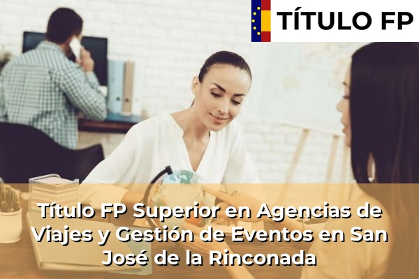 Título FP Superior en Agencias de Viajes y Gestión de Eventos en San José de la Rinconada