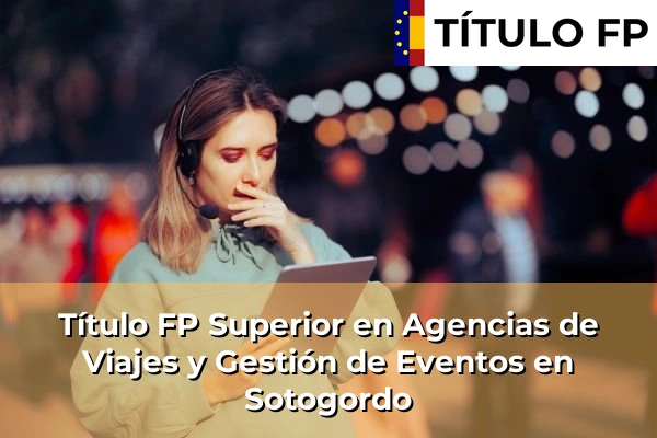 Título FP Superior en Agencias de Viajes y Gestión de Eventos en Sotogordo