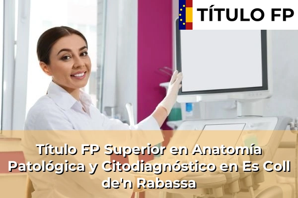Título FP Superior en Anatomía Patológica y Citodiagnóstico en Es Coll de'n Rabassa