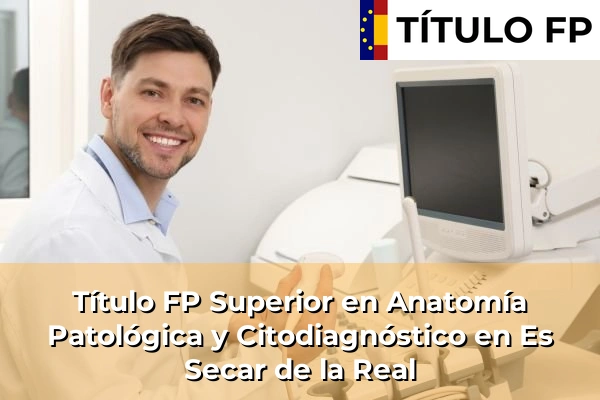 Título FP Superior en Anatomía Patológica y Citodiagnóstico en Es Secar de la Real