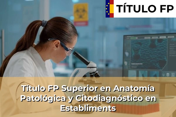 Título FP Superior en Anatomía Patológica y Citodiagnóstico en Establiments