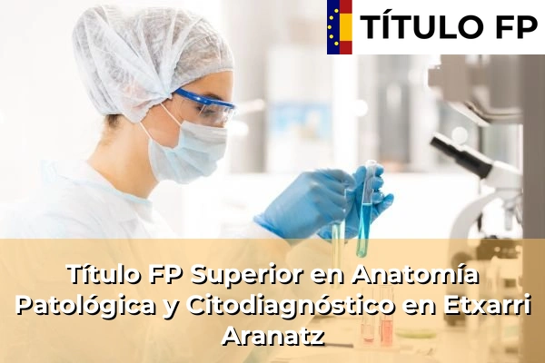 Título FP Superior en Anatomía Patológica y Citodiagnóstico en Navarra 13 Título FP Superior en Anatomía Patológica y Citodiagnóstico en Etxarri Aranatz