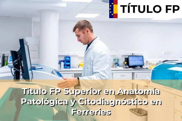 Título FP Superior en Anatomía Patológica y Citodiagnóstico en Ferreries