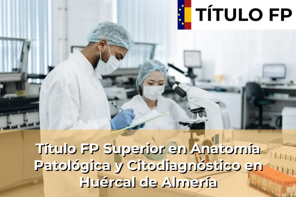 Título FP Superior en Anatomía Patológica y Citodiagnóstico en Andalucía 162 Título FP Superior en Anatomía Patológica y Citodiagnóstico en Huércal de Almería