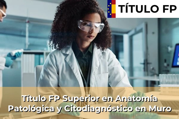 Título FP Superior en Anatomía Patológica y Citodiagnóstico en Muro