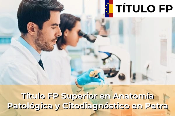Título FP Superior en Anatomía Patológica y Citodiagnóstico en Petra