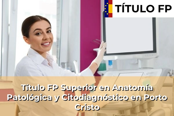Título FP Superior en Anatomía Patológica y Citodiagnóstico en Porto Cristo