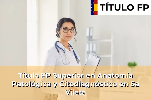 Título FP Superior en Anatomía Patológica y Citodiagnóstico en Sa Vileta