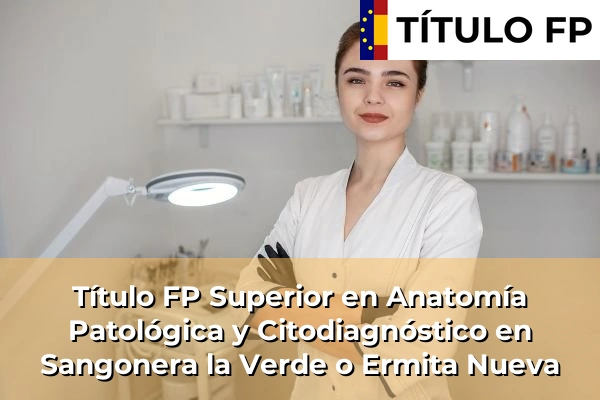 Título FP Superior en Anatomía Patológica y Citodiagnóstico en Murcia 71 Título FP Superior en Anatomía Patológica y Citodiagnóstico en Sangonera la Verde o Ermita Nueva