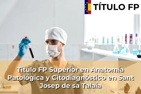 Título FP Superior en Anatomía Patológica y Citodiagnóstico en Sant Josep de sa Talaia
