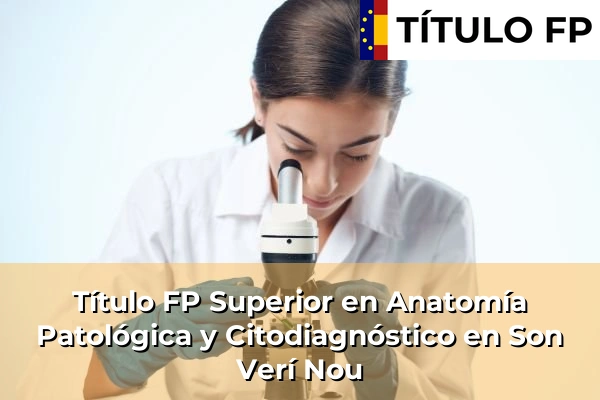 Título FP Superior en Anatomía Patológica y Citodiagnóstico en Son Verí Nou