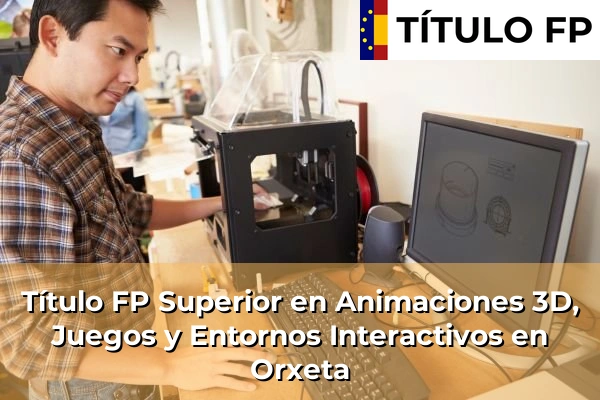 Título FP Superior en Animaciones 3D, Juegos y Entornos Interactivos en Orxeta