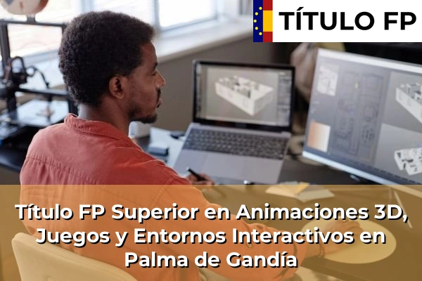 Título FP Superior en Animaciones 3D, Juegos y Entornos Interactivos en Palma de Gandía