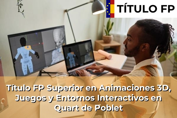 Título FP Superior en Animaciones 3D, Juegos y Entornos Interactivos en Quart de Poblet