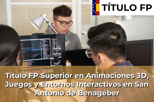 Título FP Superior en Animaciones 3D, Juegos y Entornos Interactivos en San Antonio de Benagéber