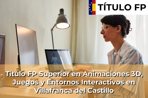 Título FP Superior en Animaciones 3D, Juegos y Entornos Interactivos en Villafranca del Castillo