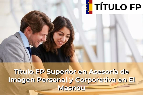 Título FP Superior en Asesoría de Imagen Personal y Corporativa en Juneda 98 Título FP Superior en Asesoría de Imagen Personal y Corporativa en El Masnou