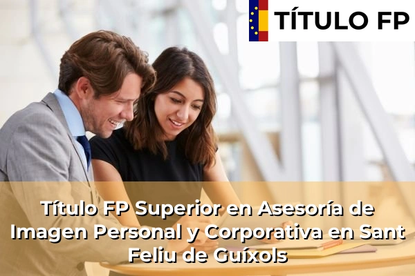 Título FP Superior en Asesoría de Imagen Personal y Corporativa en Juneda 202 Título FP Superior en Asesoría de Imagen Personal y Corporativa en Sant Feliu de Guíxols