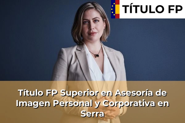 Título FP Superior en Asesoría de Imagen Personal y Corporativa en Comunidad Valenciana 279 Título FP Superior en Asesoría de Imagen Personal y Corporativa en Serra