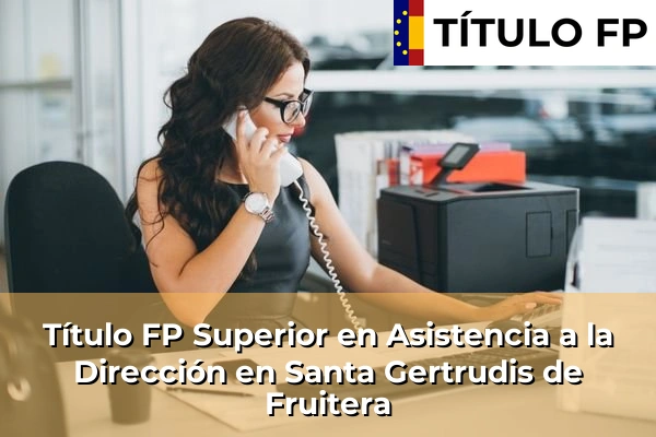 Título FP Superior en Asistencia a la Dirección en Pollença 94 Título FP Superior en Asistencia a la Dirección en Santa Gertrudis de Fruitera