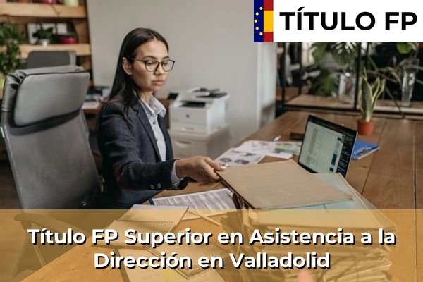 Título FP Superior en Asistencia a la Dirección en Castilla y León 76 Título FP Superior en Asistencia a la Dirección en Valladolid