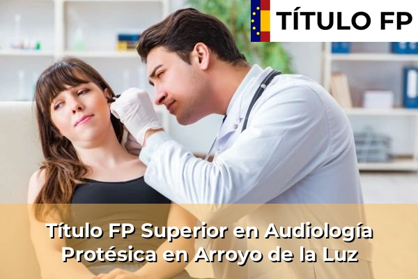 Título FP Superior en Audiología Protésica en Extremadura 4 Título FP Superior en Audiología Protésica en Arroyo de la Luz