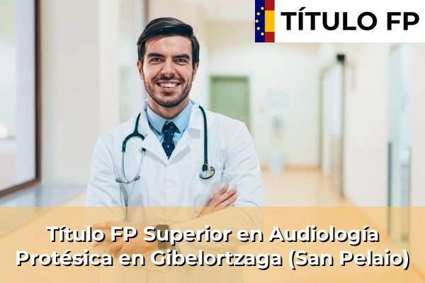 Título FP Superior en Audiología Protésica en Gibelortzaga (San Pelaio)