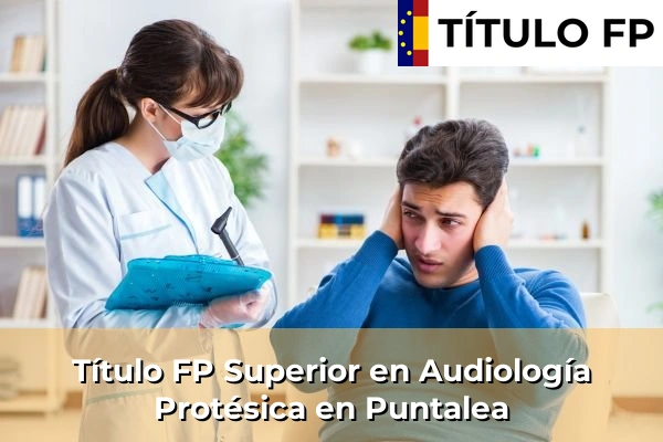 Título FP Superior en Audiología Protésica en Puntalea