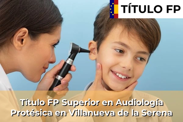 Título FP Superior en Audiología Protésica en Extremadura 38 Título FP Superior en Audiología Protésica en Villanueva de la Serena