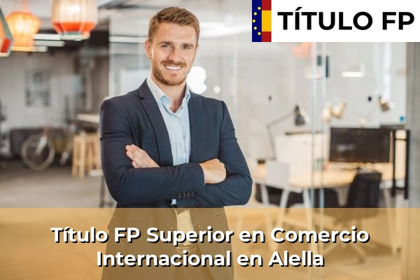 Título FP Superior en Comercio Internacional en Alella