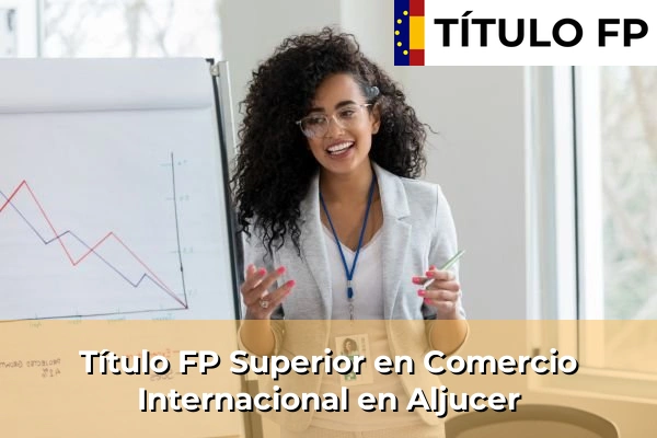 Título FP Superior en Comercio Internacional en Murcia 8 Título FP Superior en Comercio Internacional en Aljucer
