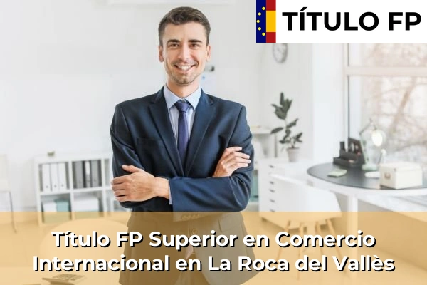 Título FP Superior en Comercio Internacional en Cataluña 91 Título FP Superior en Comercio Internacional en La Roca del Vallès