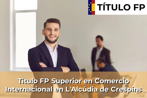 Título FP Superior en Comercio Internacional en L'Alcúdia de Crespins