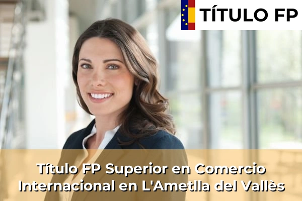 Título FP Superior en Comercio Internacional en Cataluña 79 Título FP Superior en Comercio Internacional en L'Ametlla del Vallès