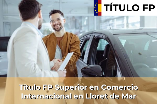 Título FP Superior en Comercio Internacional en Lloret de Mar