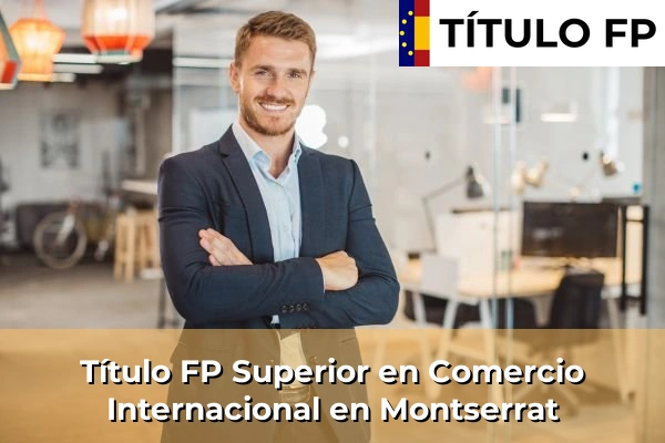 Título FP Superior en Comercio Internacional en Montserrat