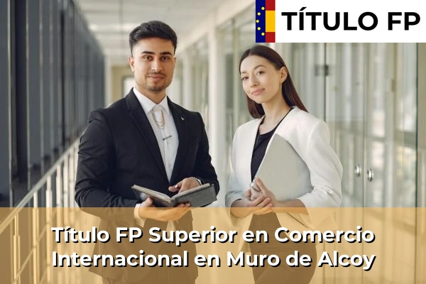 Título FP Superior en Comercio Internacional en Muro de Alcoy