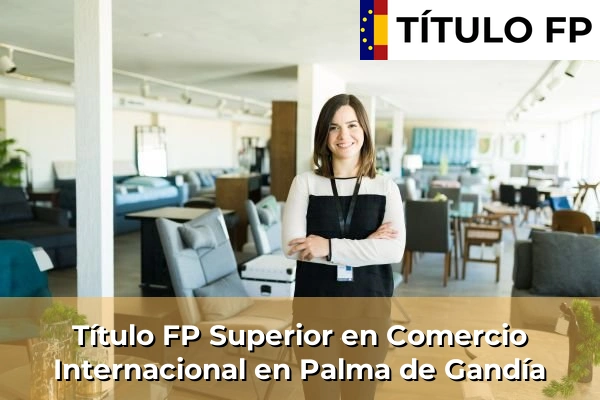 Título FP Superior en Comercio Internacional en Palma de Gandía