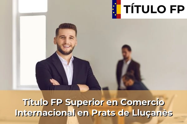 Título FP Superior en Comercio Internacional en Cataluña 136 Título FP Superior en Comercio Internacional en Prats de Lluçanès
