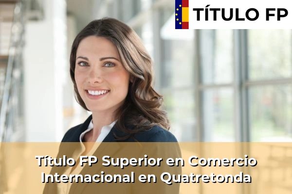 Título FP Superior en Comercio Internacional en Quatretonda