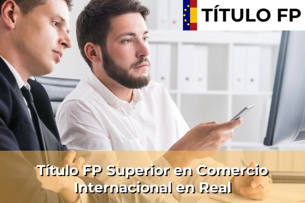Título FP Superior en Comercio Internacional en Real